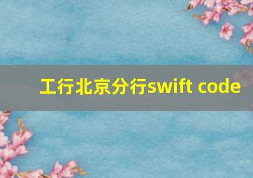 工行北京分行swift code